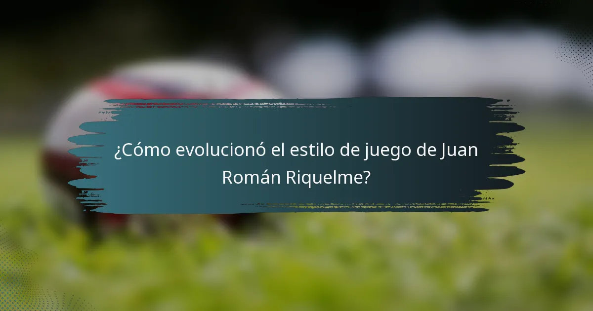¿Cómo evolucionó el estilo de juego de Juan Román Riquelme?