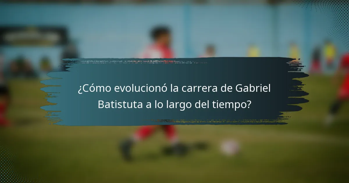 ¿Cómo evolucionó la carrera de Gabriel Batistuta a lo largo del tiempo?