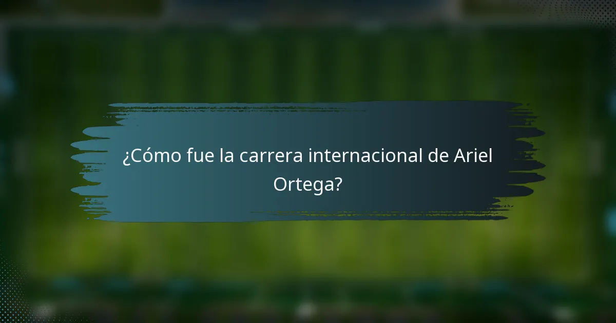 ¿Cómo fue la carrera internacional de Ariel Ortega?
