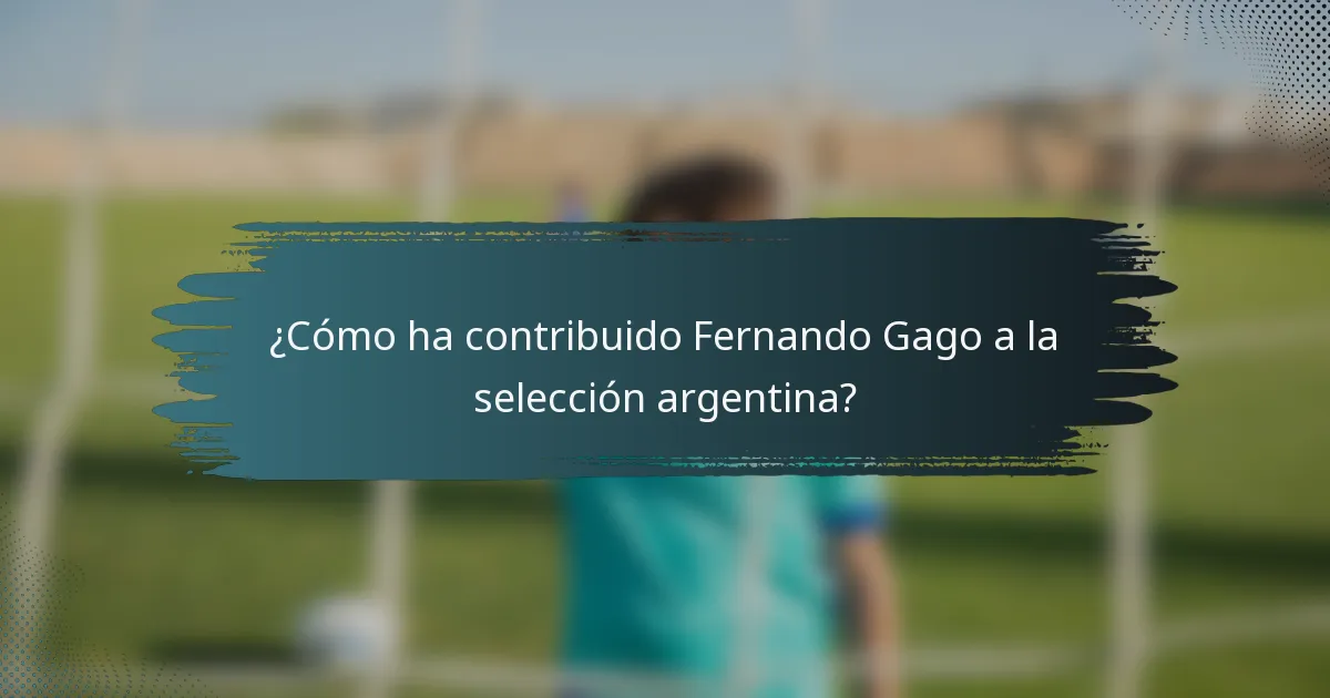 ¿Cómo ha contribuido Fernando Gago a la selección argentina?