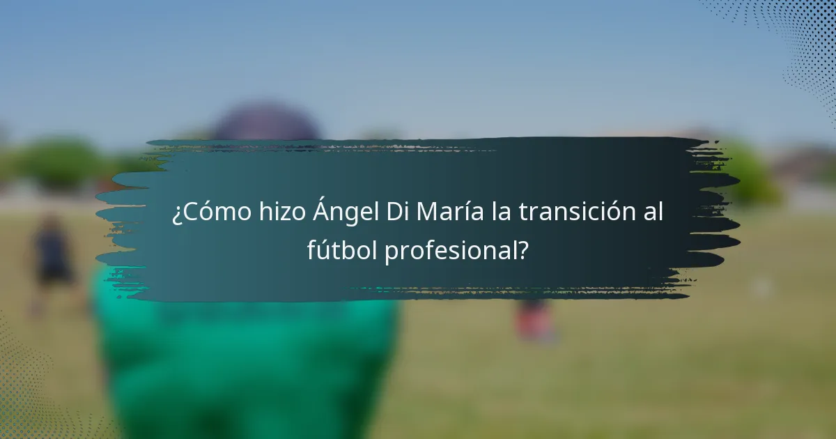 ¿Cómo hizo Ángel Di María la transición al fútbol profesional?