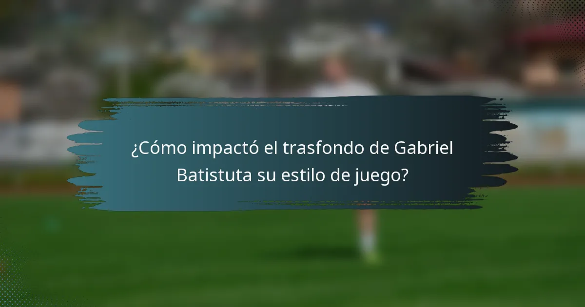 ¿Cómo impactó el trasfondo de Gabriel Batistuta su estilo de juego?
