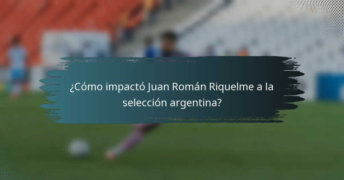 ¿Cómo impactó Juan Román Riquelme a la selección argentina?