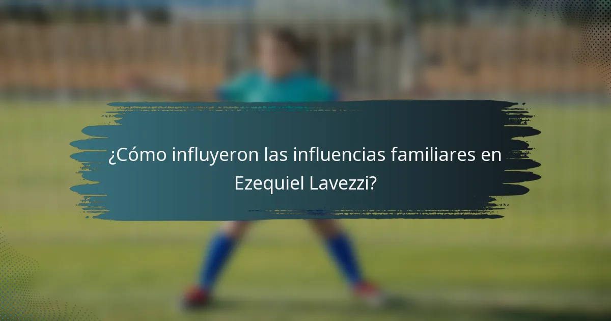 ¿Cómo influyeron las influencias familiares en Ezequiel Lavezzi?