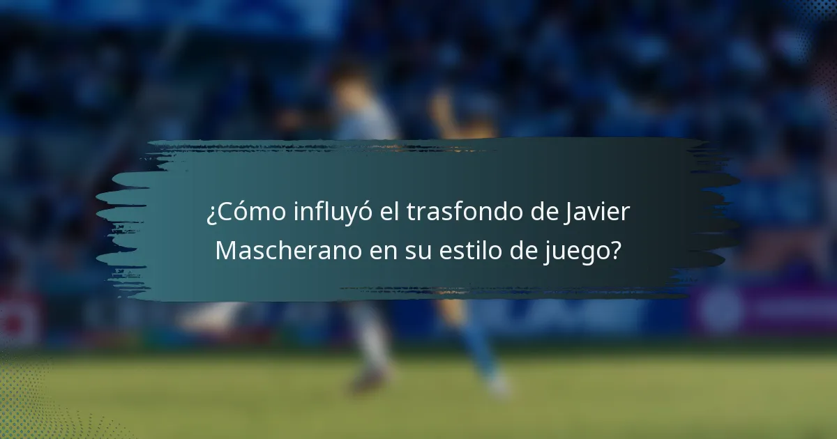 ¿Cómo influyó el trasfondo de Javier Mascherano en su estilo de juego?