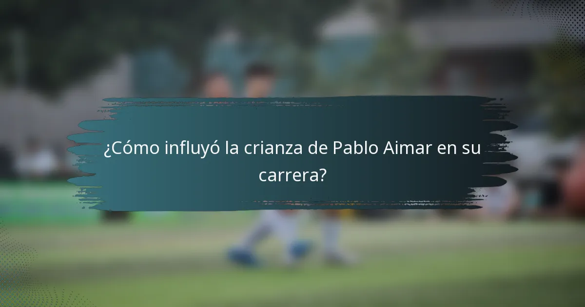 ¿Cómo influyó la crianza de Pablo Aimar en su carrera?