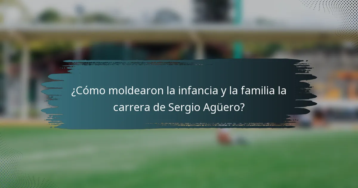 ¿Cómo moldearon la infancia y la familia la carrera de Sergio Agüero?
