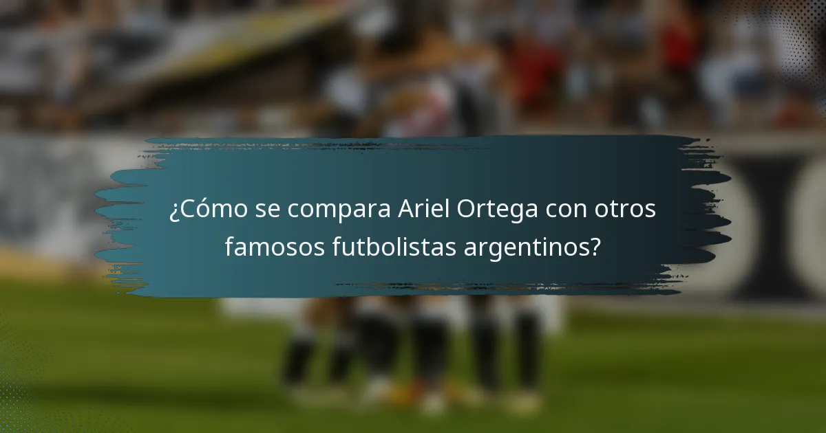 ¿Cómo se compara Ariel Ortega con otros famosos futbolistas argentinos?