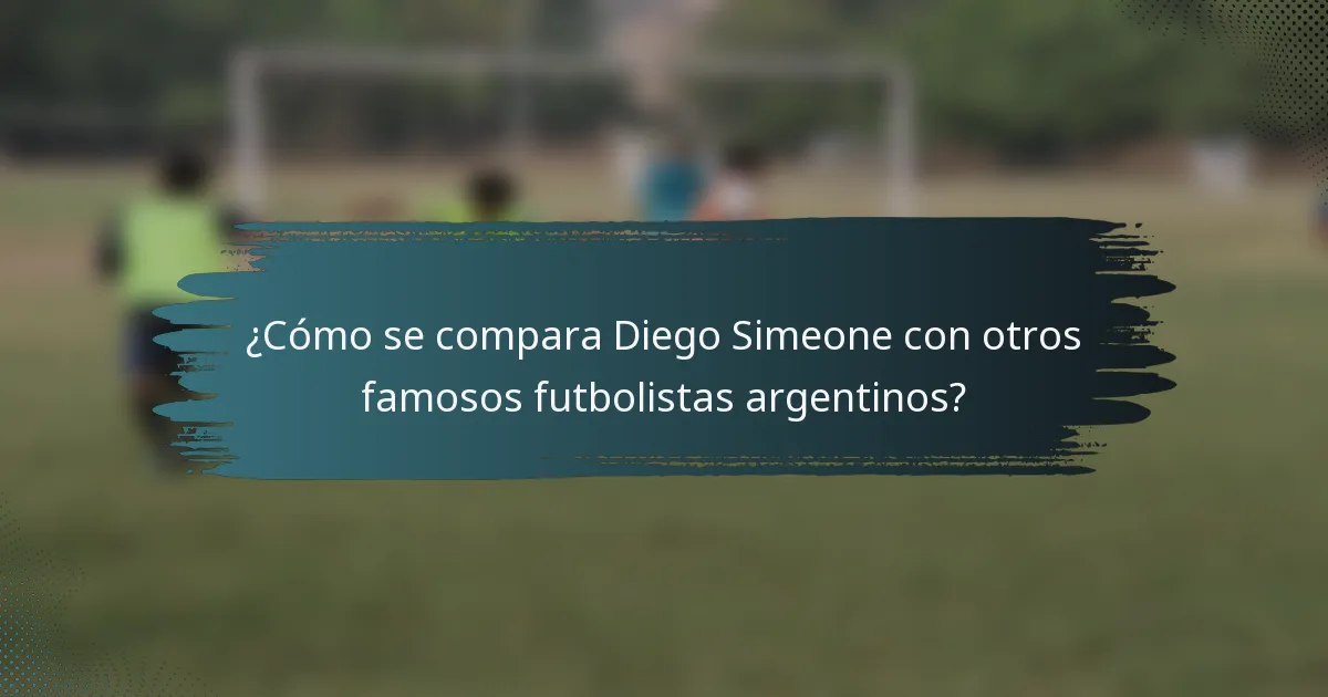 ¿Cómo se compara Diego Simeone con otros famosos futbolistas argentinos?