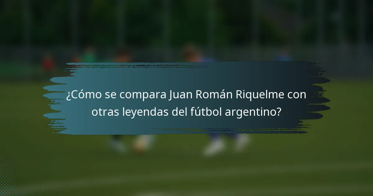¿Cómo se compara Juan Román Riquelme con otras leyendas del fútbol argentino?