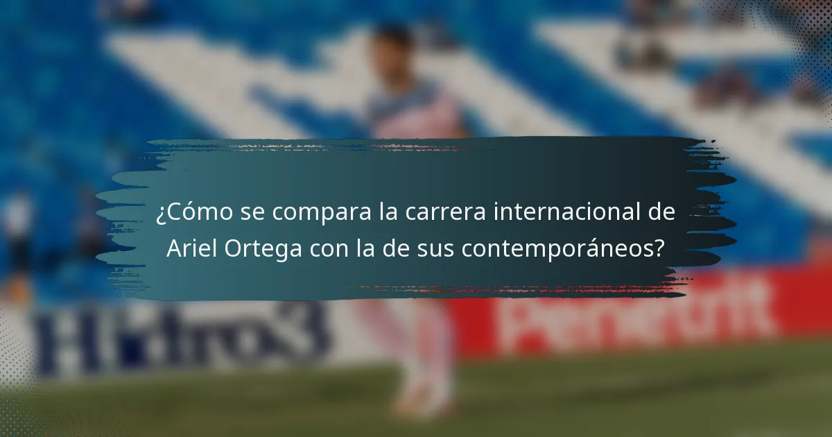 ¿Cómo se compara la carrera internacional de Ariel Ortega con la de sus contemporáneos?
