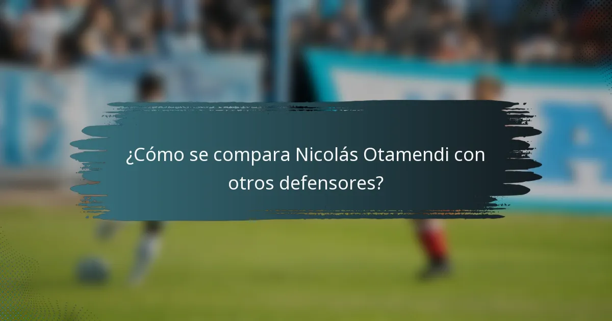 ¿Cómo se compara Nicolás Otamendi con otros defensores?