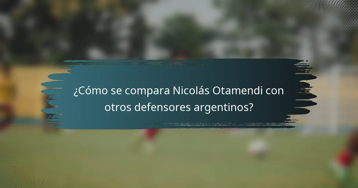 ¿Cómo se compara Nicolás Otamendi con otros defensores argentinos?
