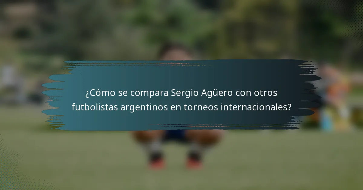 ¿Cómo se compara Sergio Agüero con otros futbolistas argentinos en torneos internacionales?