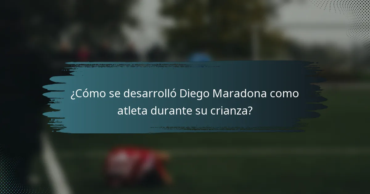 ¿Cómo se desarrolló Diego Maradona como atleta durante su crianza?