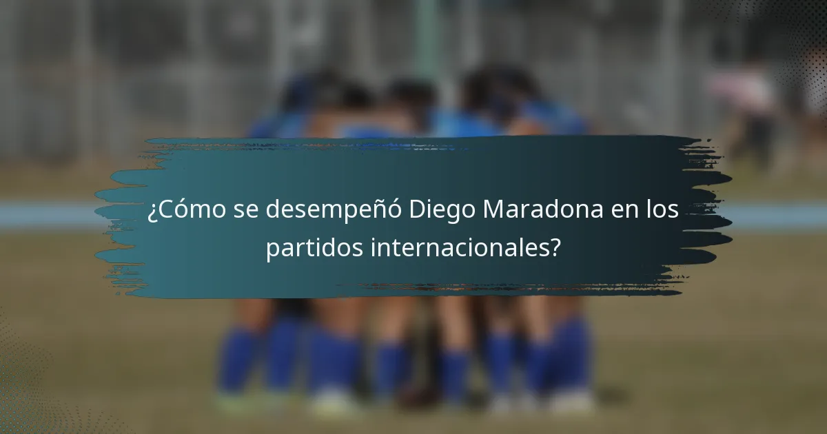 ¿Cómo se desempeñó Diego Maradona en los partidos internacionales?