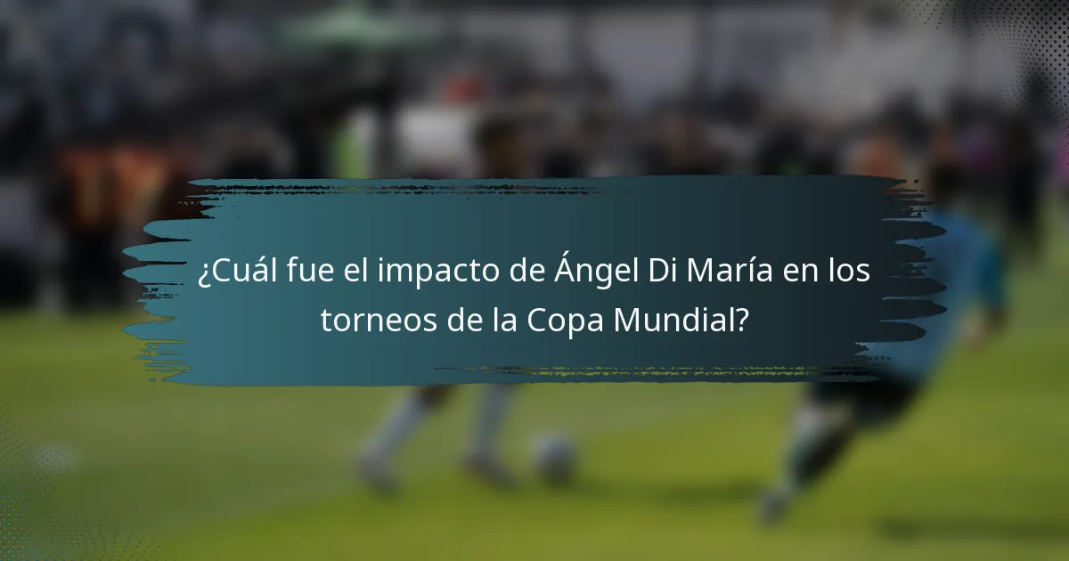 ¿Cuál fue el impacto de Ángel Di María en los torneos de la Copa Mundial?