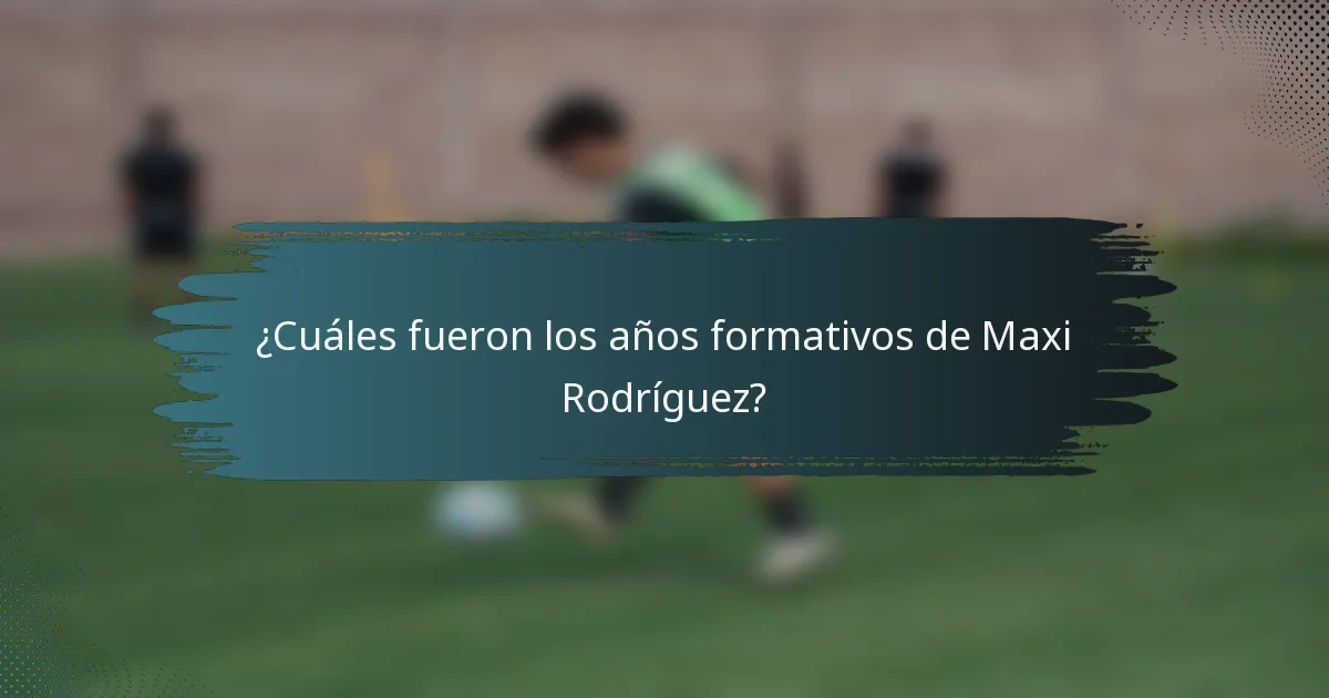 ¿Cuáles fueron los años formativos de Maxi Rodríguez?