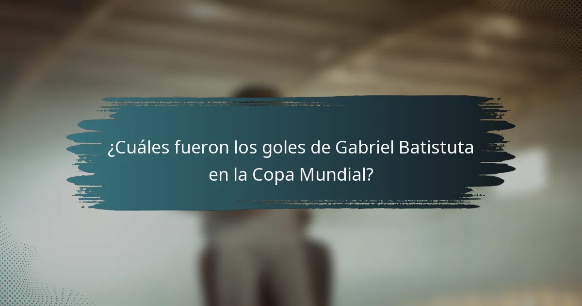¿Cuáles fueron los goles de Gabriel Batistuta en la Copa Mundial?