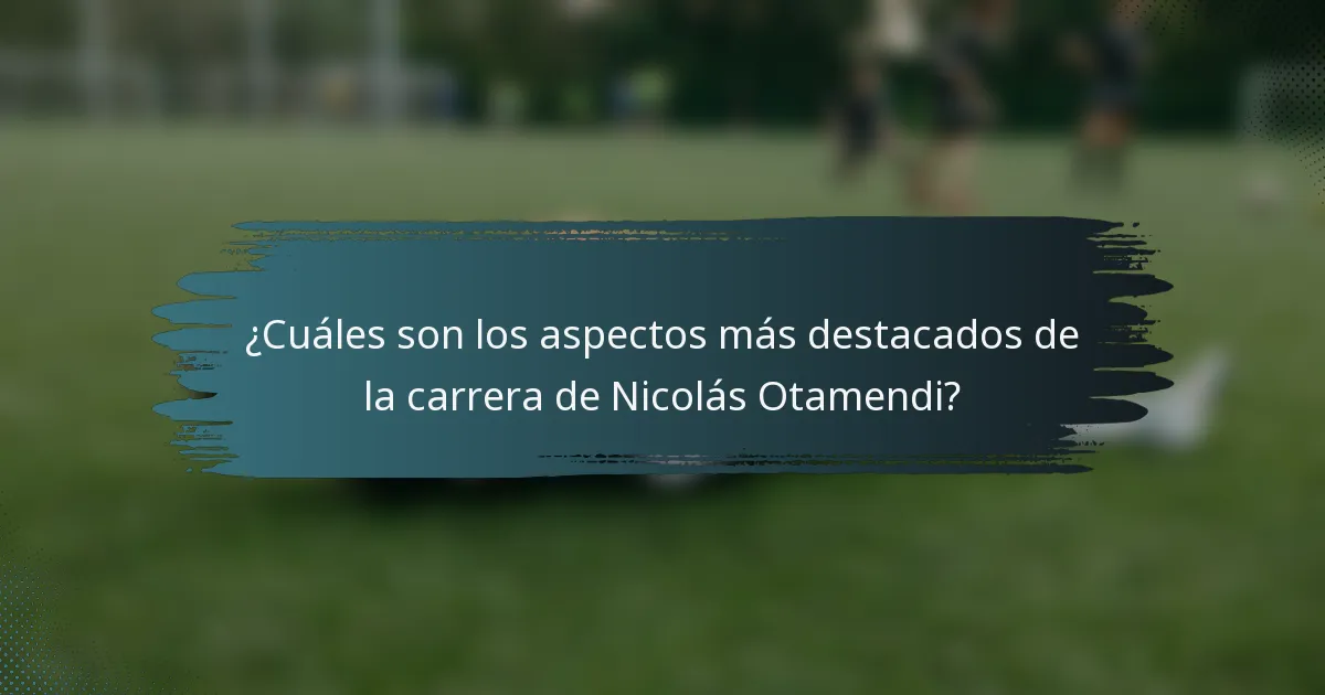 ¿Cuáles son los aspectos más destacados de la carrera de Nicolás Otamendi?