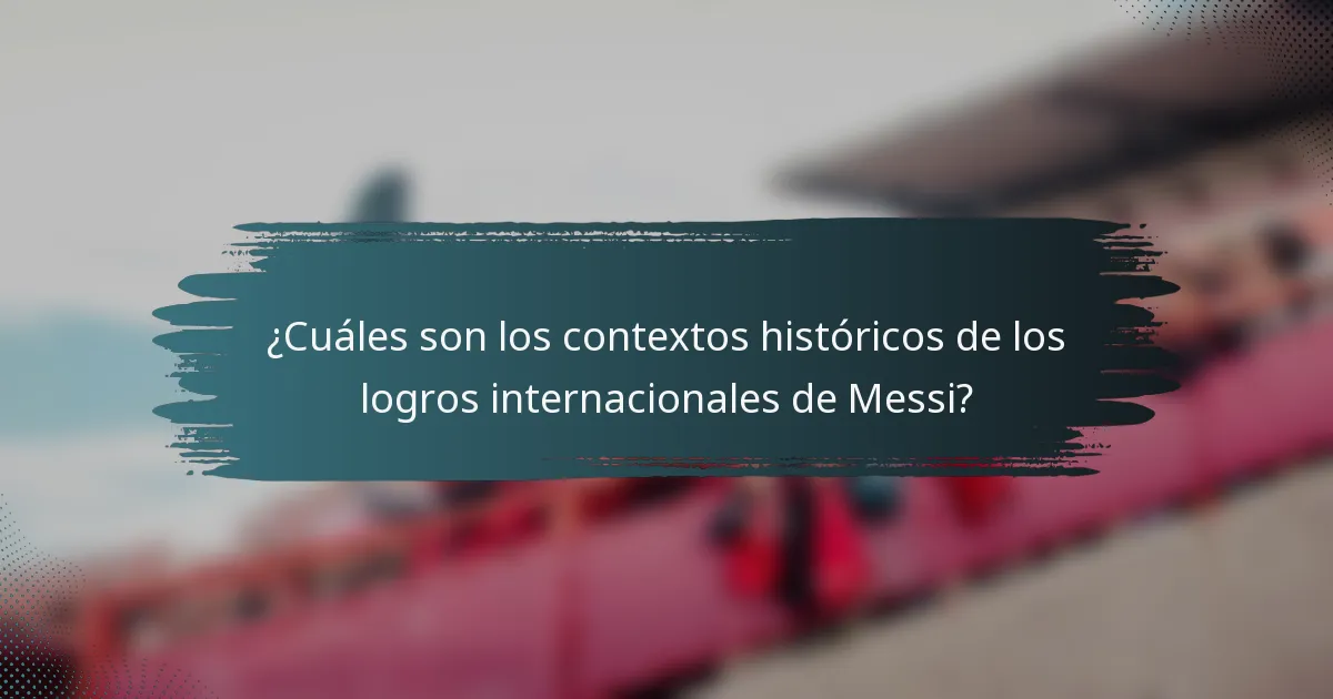 ¿Cuáles son los contextos históricos de los logros internacionales de Messi?