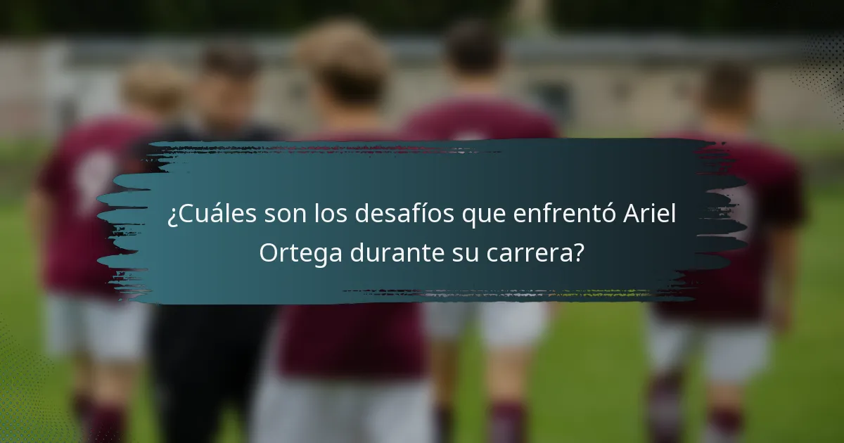 ¿Cuáles son los desafíos que enfrentó Ariel Ortega durante su carrera?