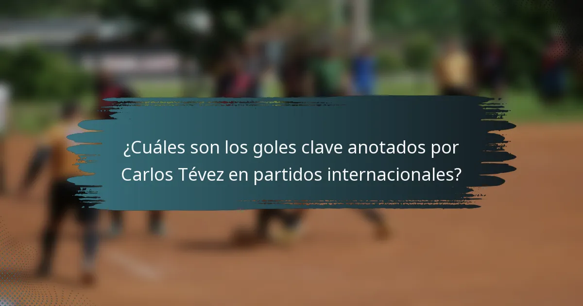 ¿Cuáles son los goles clave anotados por Carlos Tévez en partidos internacionales?