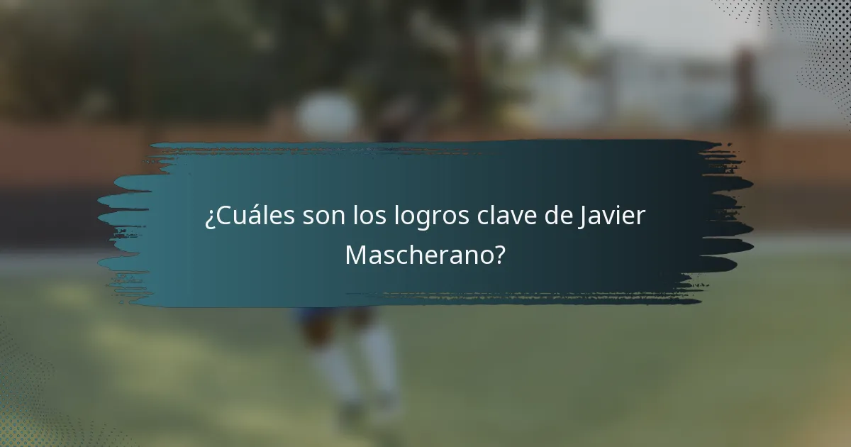 ¿Cuáles son los logros clave de Javier Mascherano?