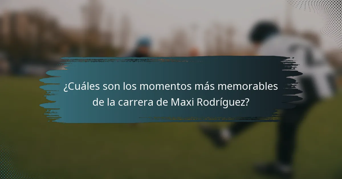 ¿Cuáles son los momentos más memorables de la carrera de Maxi Rodríguez?