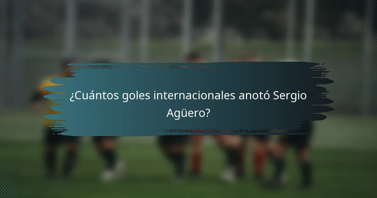 ¿Cuántos goles internacionales anotó Sergio Agüero?