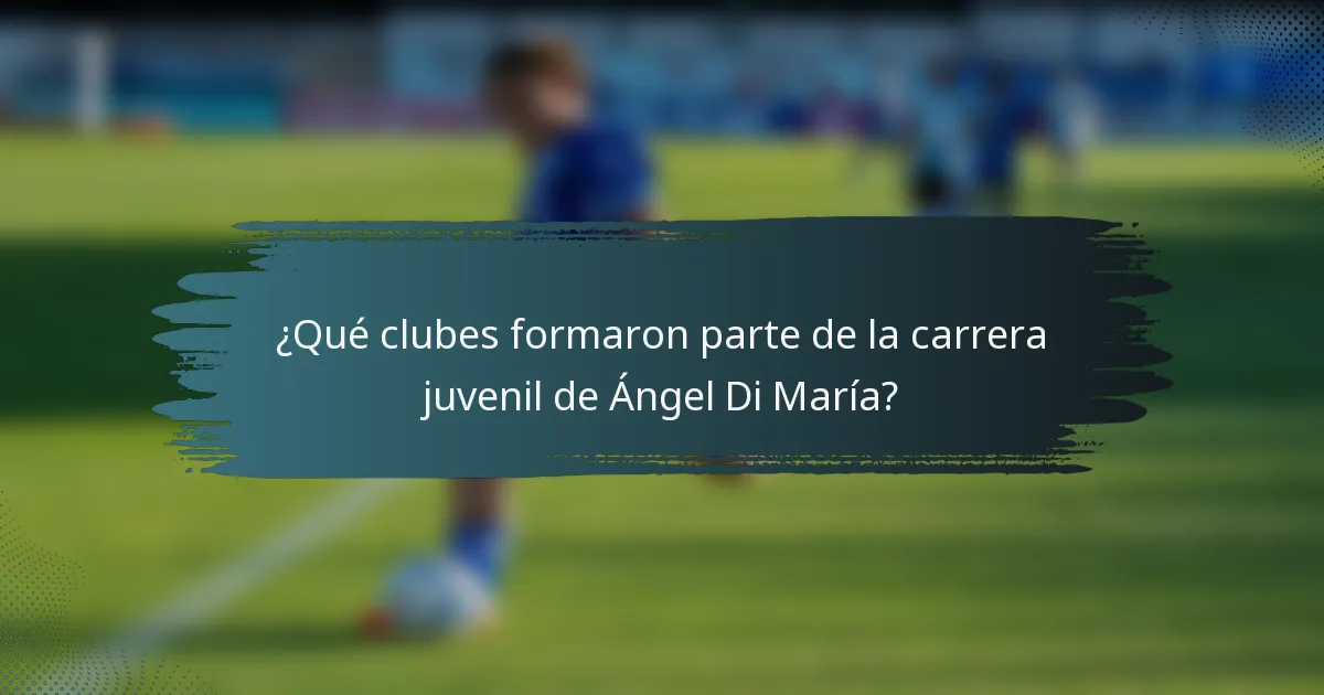 ¿Qué clubes formaron parte de la carrera juvenil de Ángel Di María?