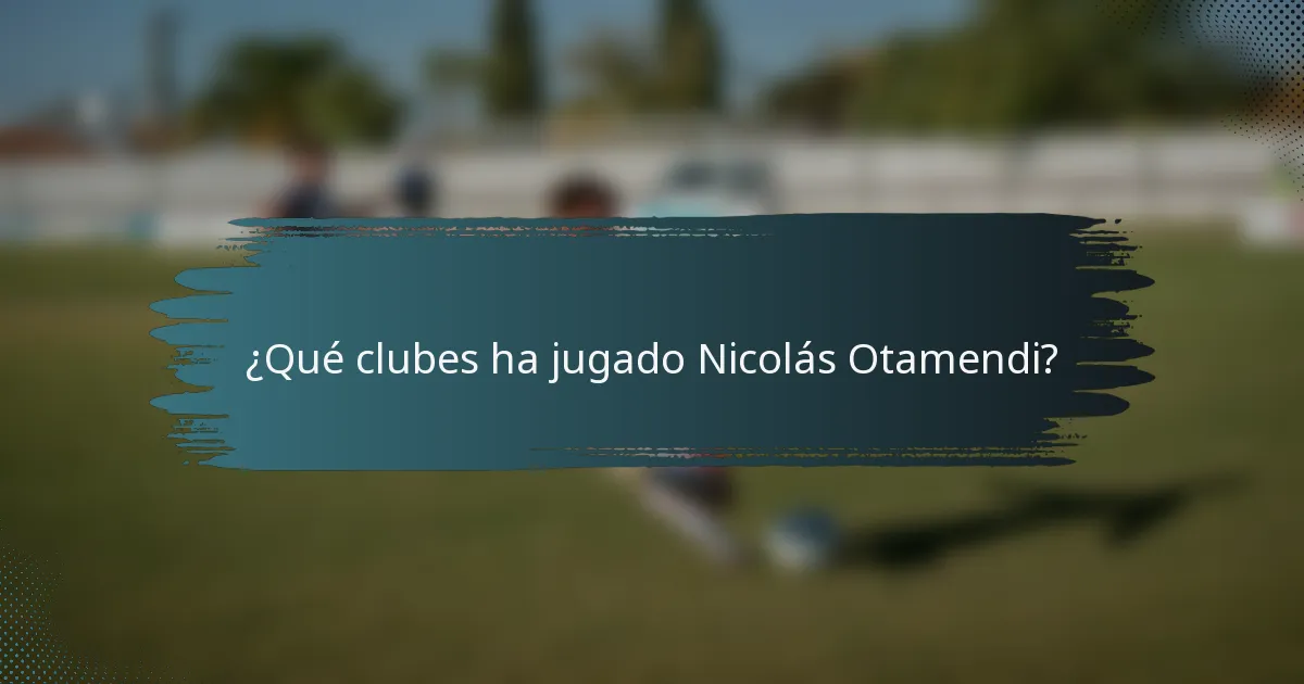 ¿Qué clubes ha jugado Nicolás Otamendi?