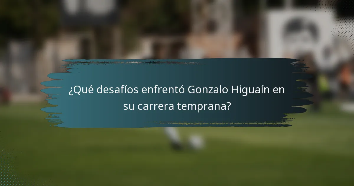 ¿Qué desafíos enfrentó Gonzalo Higuaín en su carrera temprana?