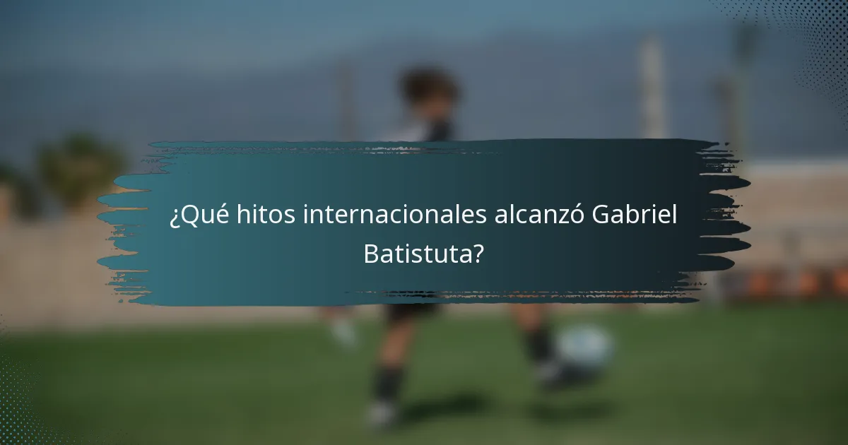 ¿Qué hitos internacionales alcanzó Gabriel Batistuta?