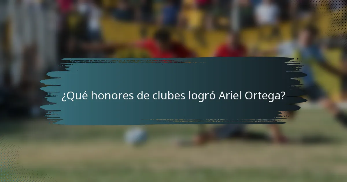¿Qué honores de clubes logró Ariel Ortega?