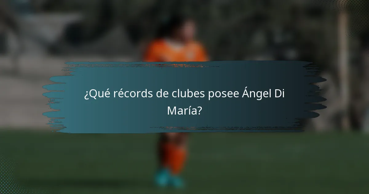 ¿Qué récords de clubes posee Ángel Di María?