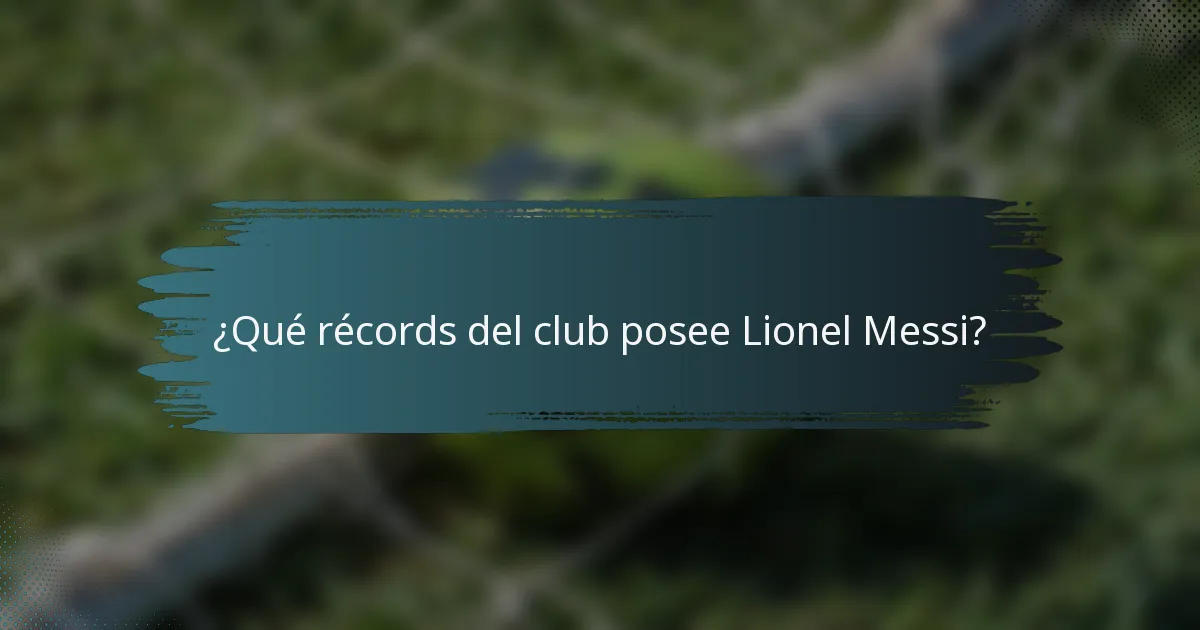 ¿Qué récords del club posee Lionel Messi?