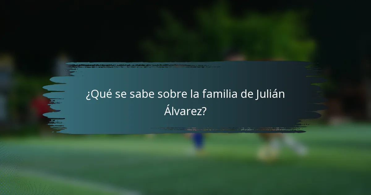 ¿Qué se sabe sobre la familia de Julián Álvarez?