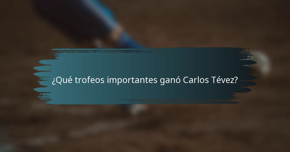 ¿Qué trofeos importantes ganó Carlos Tévez?